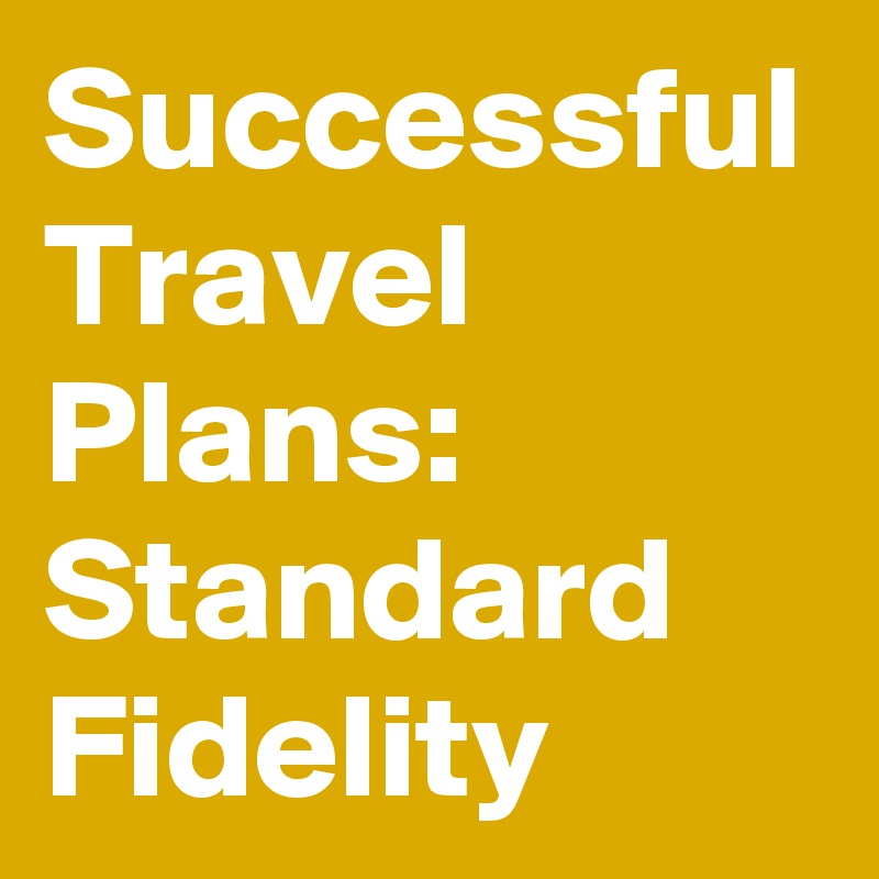 Successful Travel Plans: Standard Fidelity