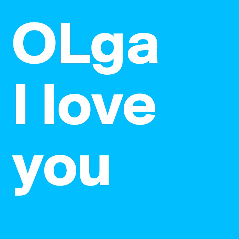 OLga
I love you 