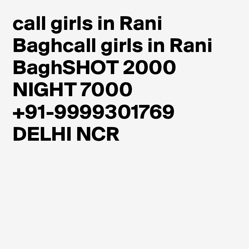 call girls in Rani Baghcall girls in Rani BaghSHOT 2000 NIGHT 7000 +91-9999301769 DELHI NCR



