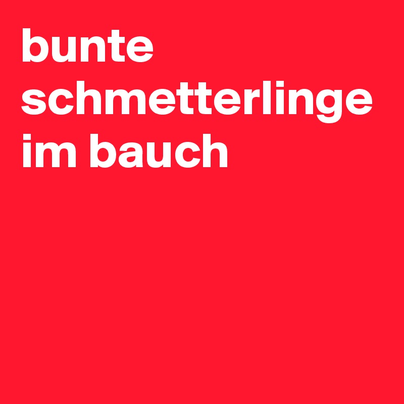 bunte schmetterlinge im bauch