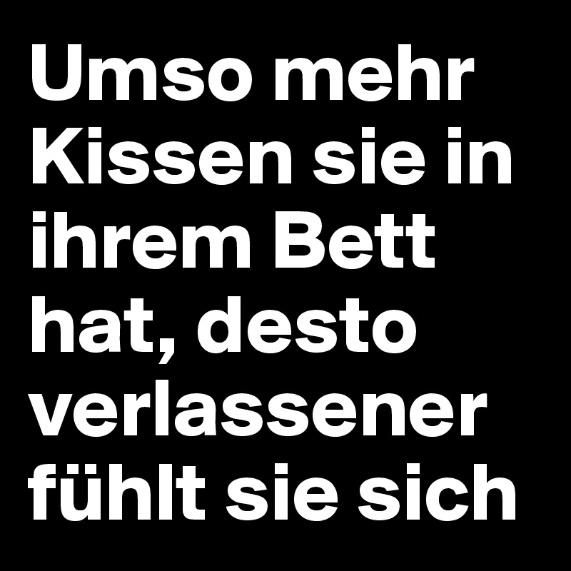 Umso mehr Kissen sie in ihrem Bett hat, desto verlassener fühlt sie sich