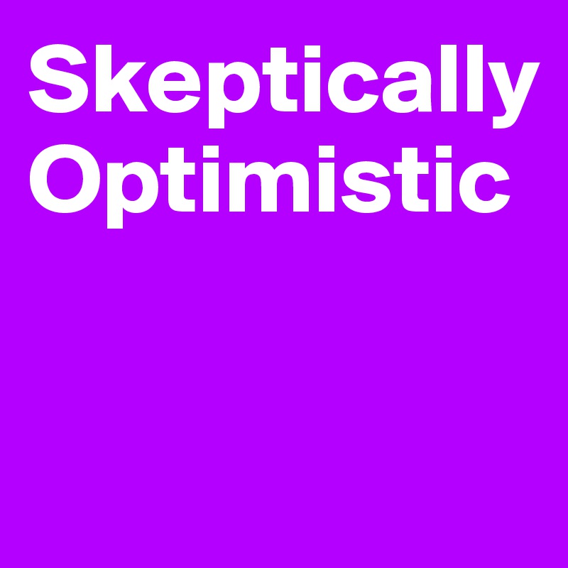 Skeptically
Optimistic


