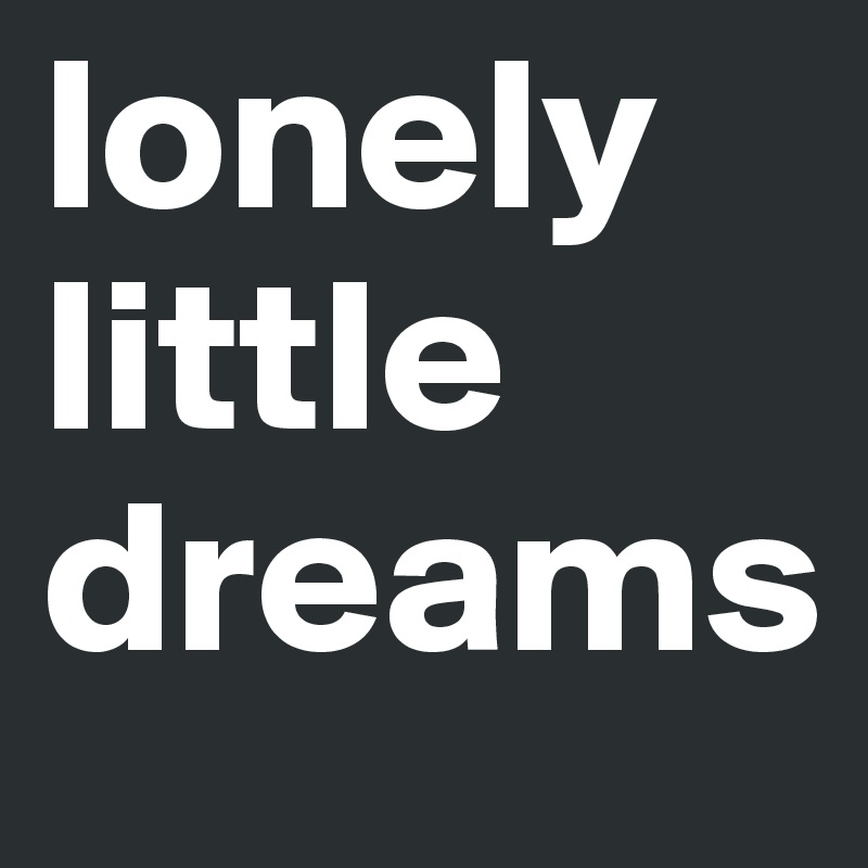 lonely little dreams