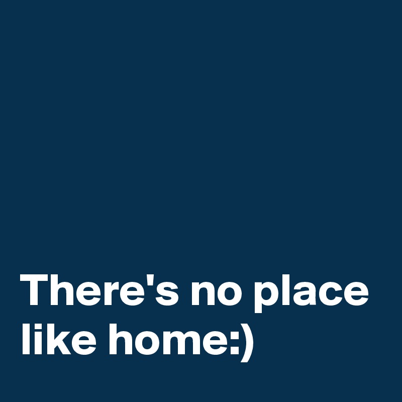 




There's no place like home:)