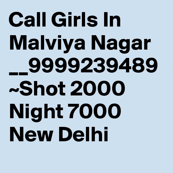 Call Girls In Malviya Nagar __9999239489 ~Shot 2000 Night 7000 New Delhi