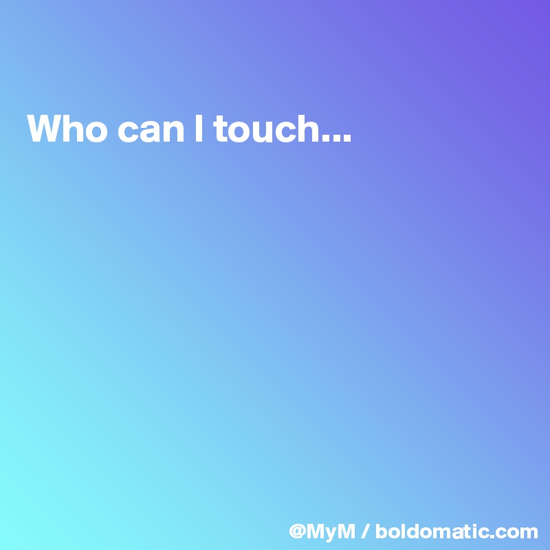 who-can-i-touch-post-by-mym-on-boldomatic