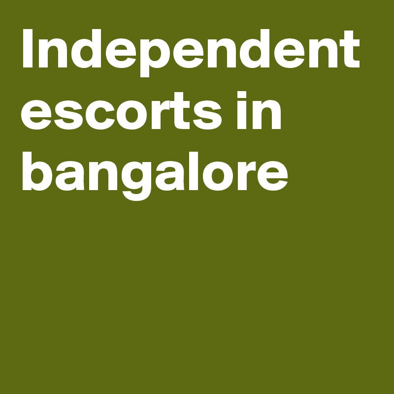 Independent escorts in bangalore 