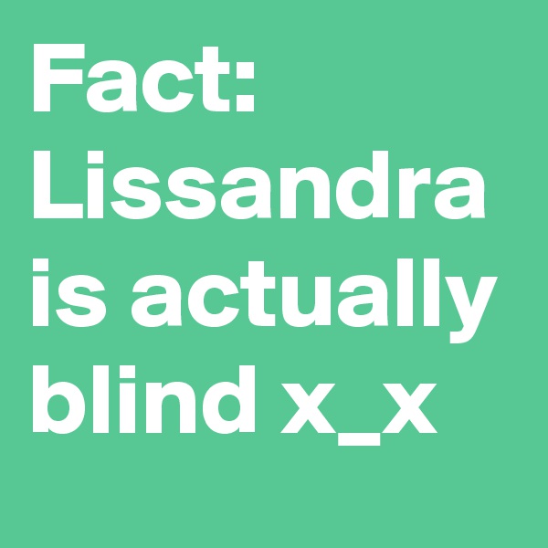 Fact: 
Lissandra
is actually blind x_x