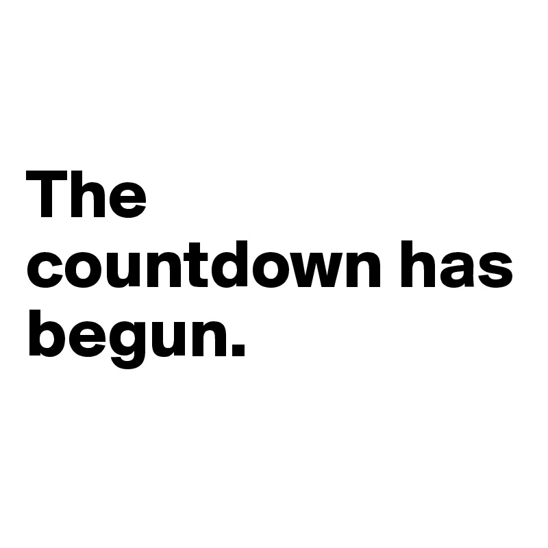 

The 
countdown has begun.

