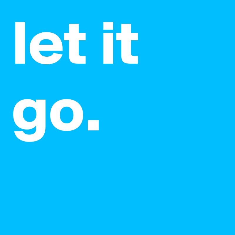 let it go.