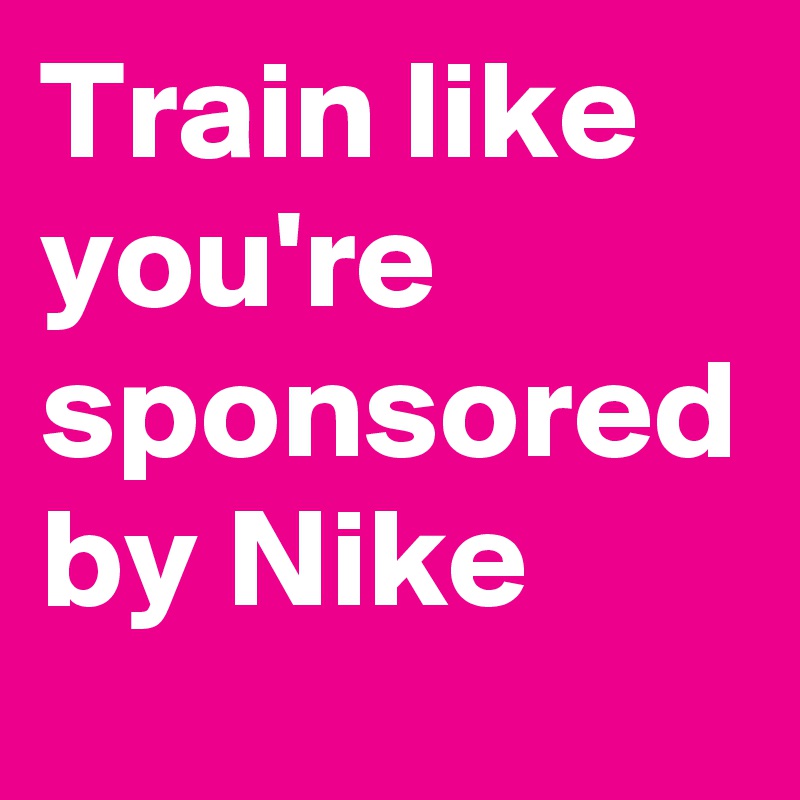 Train like you're sponsored by Nike