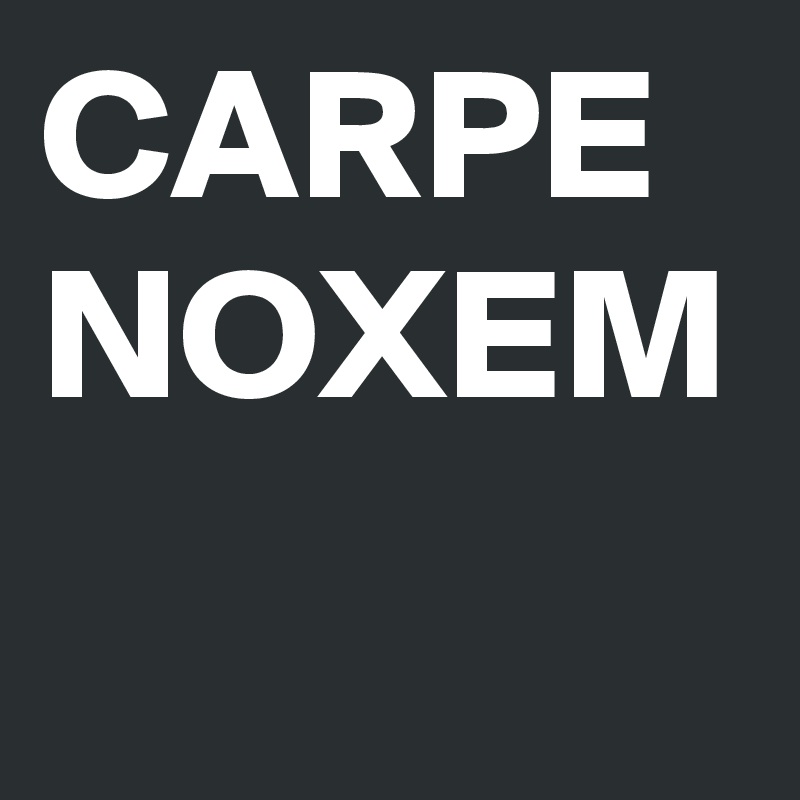 CARPE NOXEM