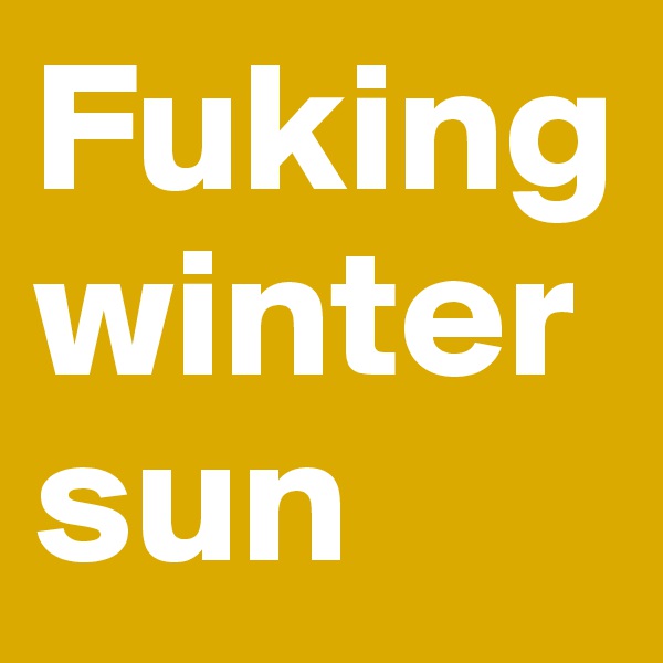 Fuking winter sun
