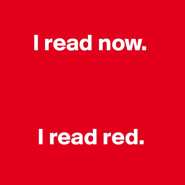   
     I read now.



      I read red.
