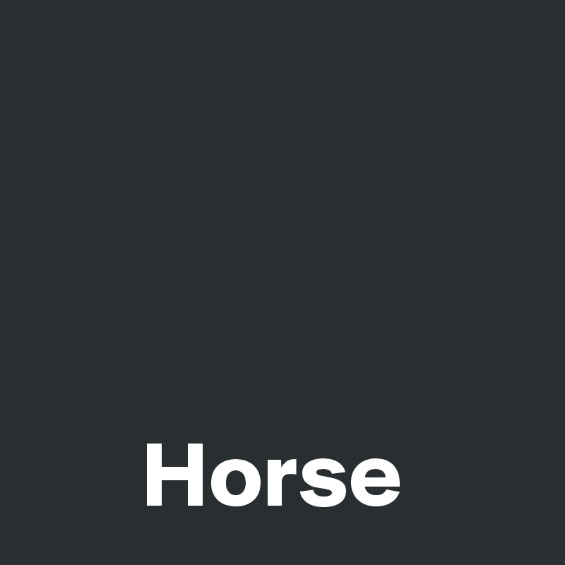  



      Horse