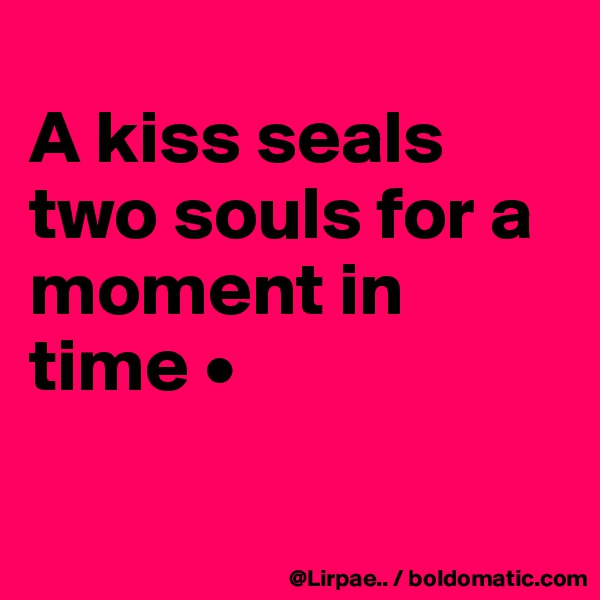 
A kiss seals two souls for a moment in time •

