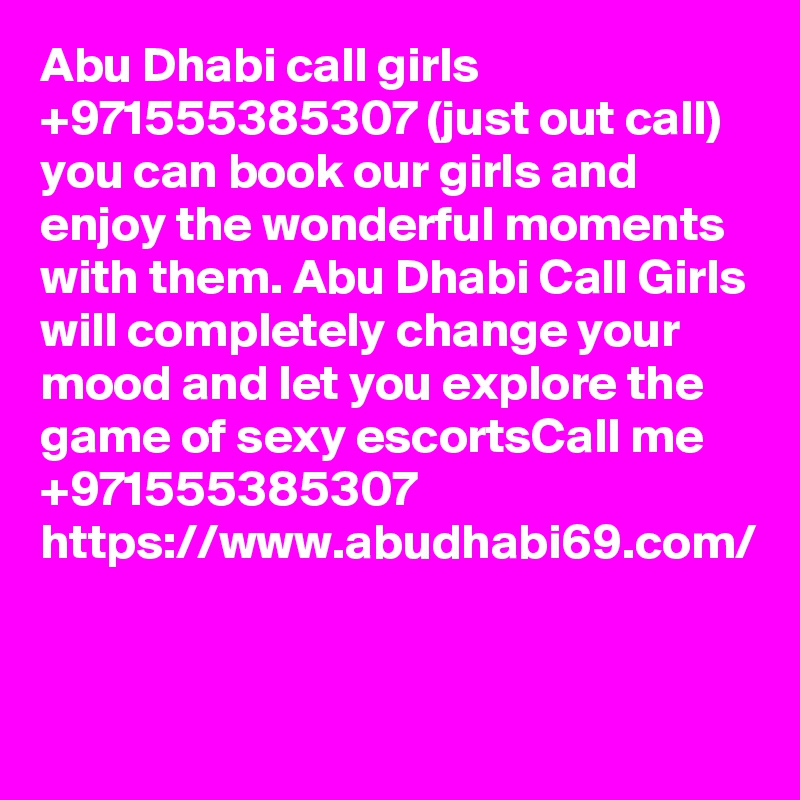 Abu Dhabi call girls +971555385307 (just out call) you can book our girls and enjoy the wonderful moments with them. Abu Dhabi Call Girls will completely change your mood and let you explore the game of sexy escortsCall me +971555385307
https://www.abudhabi69.com/

