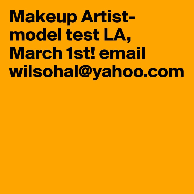 Makeup Artist- model test LA, March 1st! email wilsohal@yahoo.com




