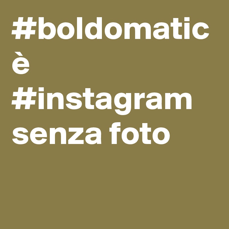#boldomatic è #instagram senza foto