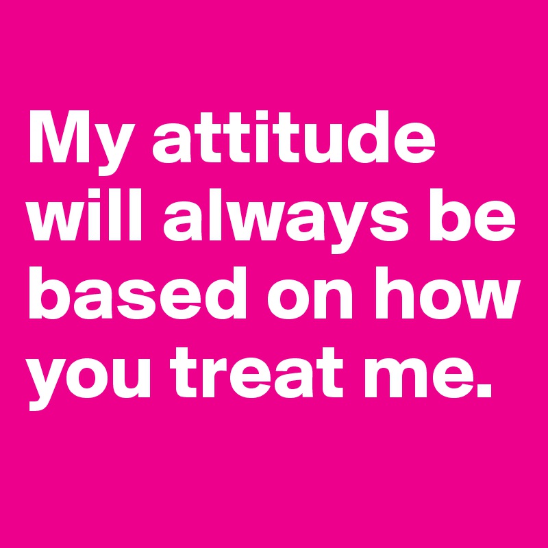 My Attitude Will Always Be Based On How You Treat Me Meaning In Tamil