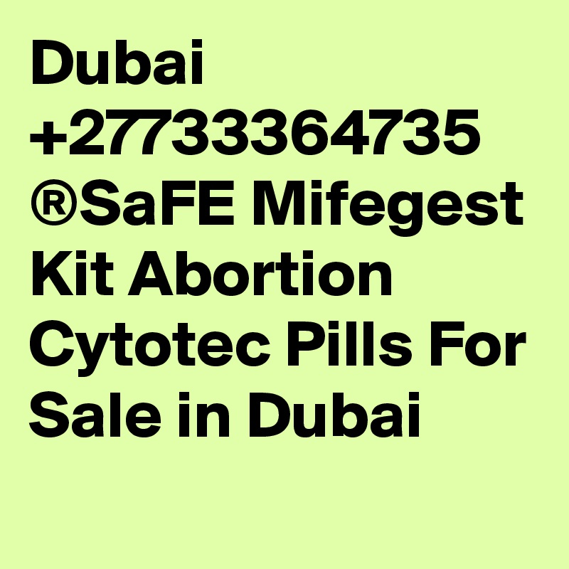 Dubai +27733364735 ®SaFE Mifegest Kit Abortion Cytotec Pills For Sale in Dubai