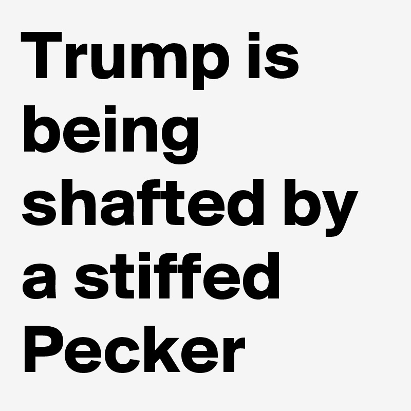 Trump is being shafted by a stiffed Pecker