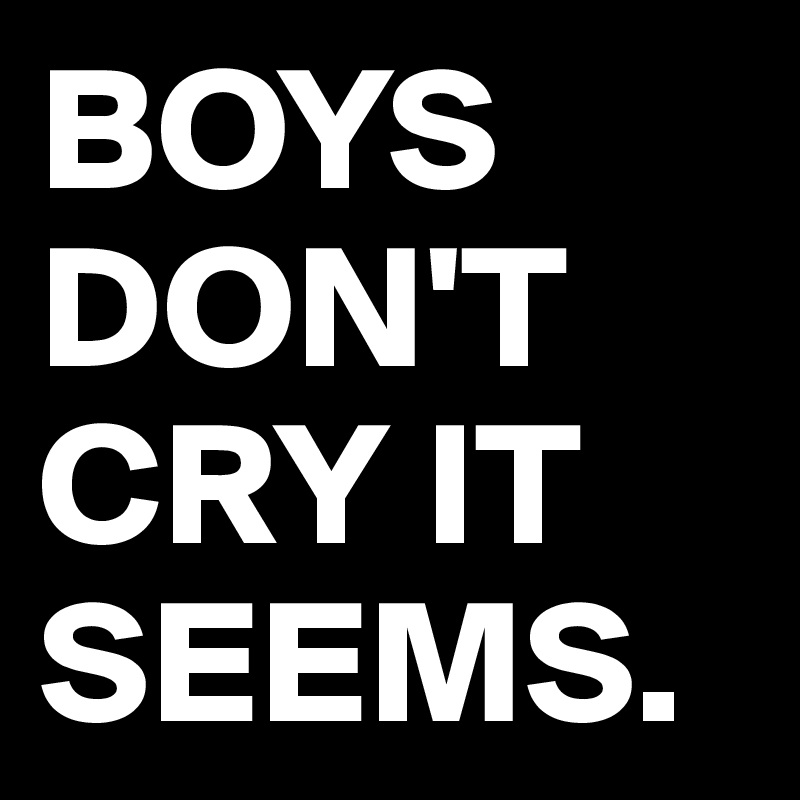 BOYS
DON'T
CRY IT SEEMS. 