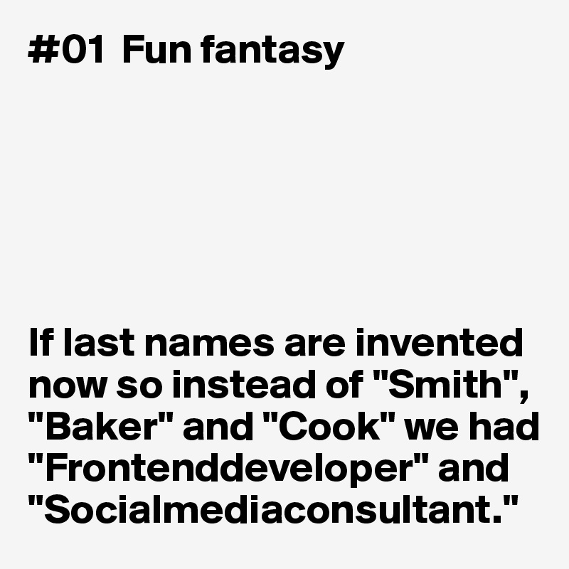  01 Fun Fantasy If Last Names Are Invented Now So Instead Of Smith