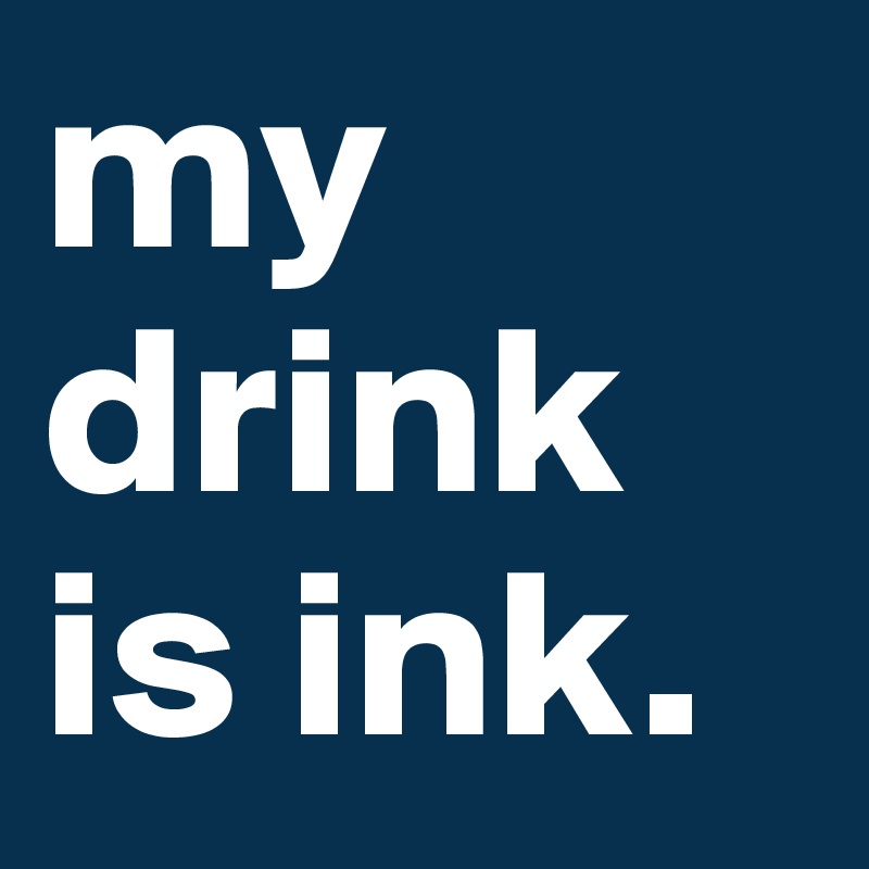 my drink is ink.