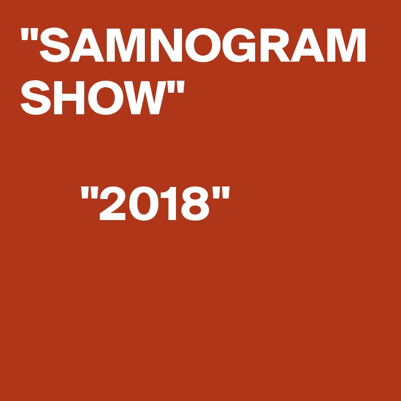 "SAMNOGRAM SHOW"

      "2018"