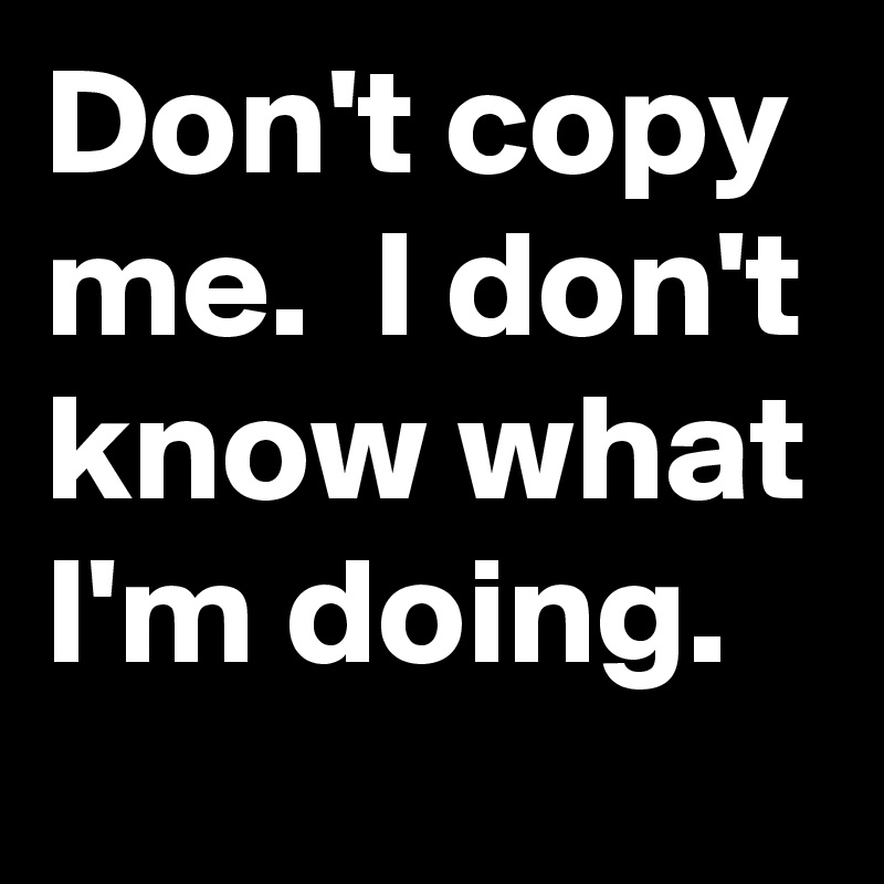 Don't copy me.  I don't know what I'm doing.