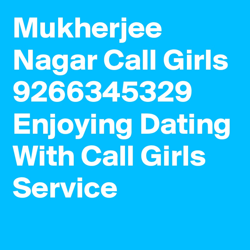 Mukherjee Nagar Call Girls 9266345329 Enjoying Dating With Call Girls Service
