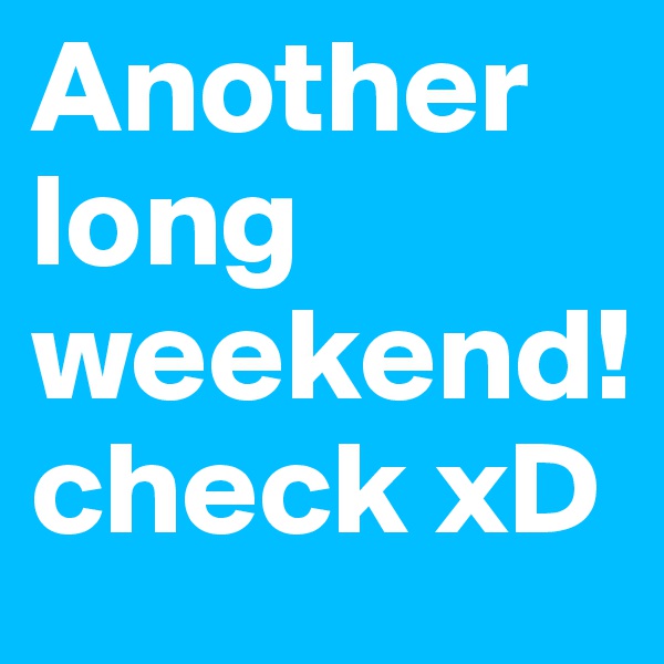 Another long weekend! check xD