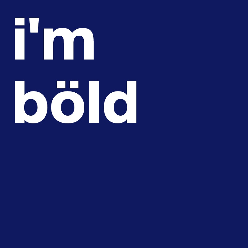 i'm böld