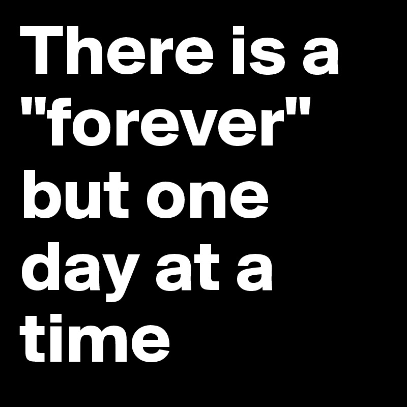 there-is-a-forever-but-one-day-at-a-time-post-by-eggvi-on-boldomatic