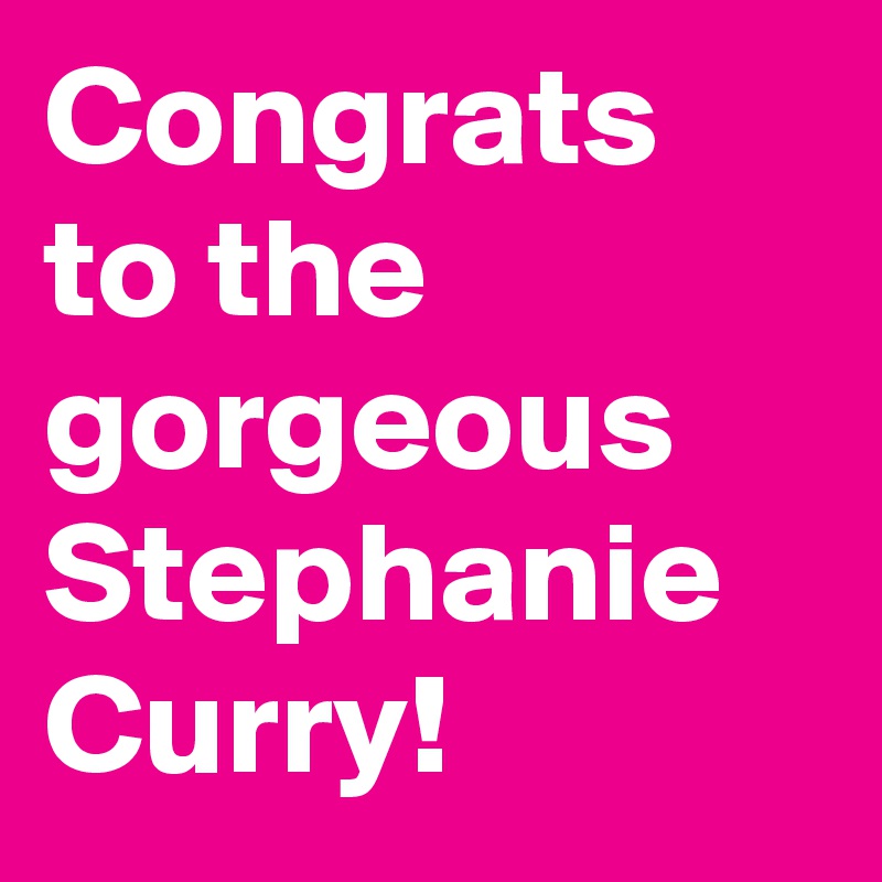 Congrats to the gorgeous Stephanie Curry!