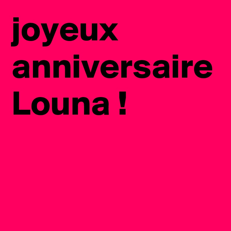 Joyeux Anniversaire Louna Post By Philhausherr On Boldomatic