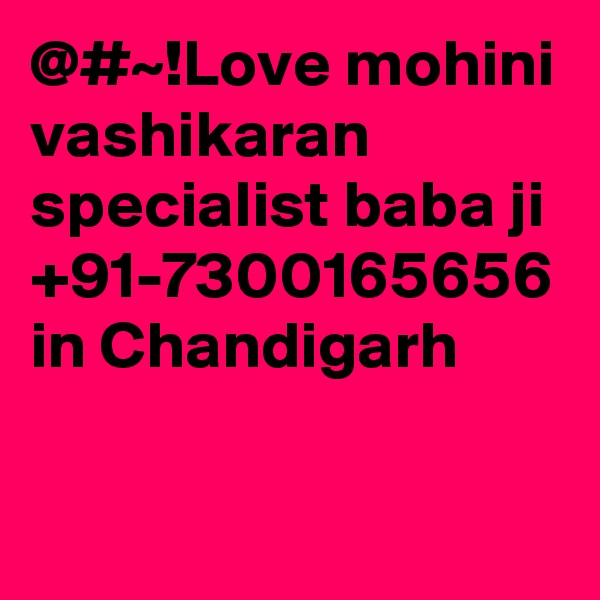 @#~!Love mohini vashikaran specialist baba ji +91-7300165656 in Chandigarh