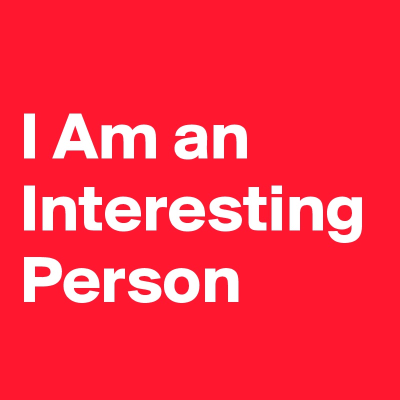 I Am an Interesting Person 
