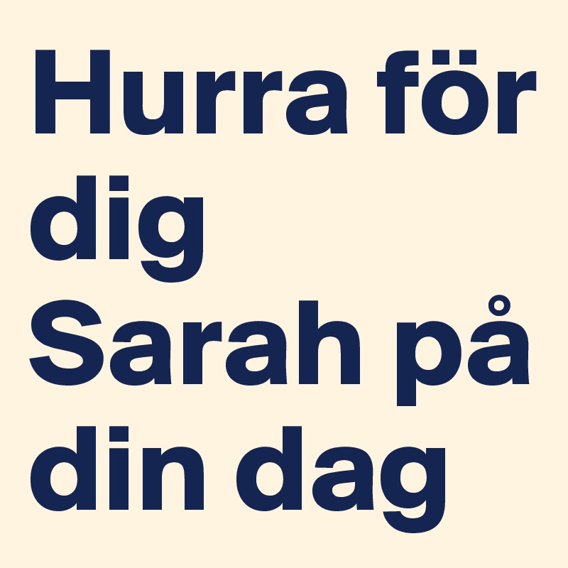 Hurra för dig Sarah på din dag