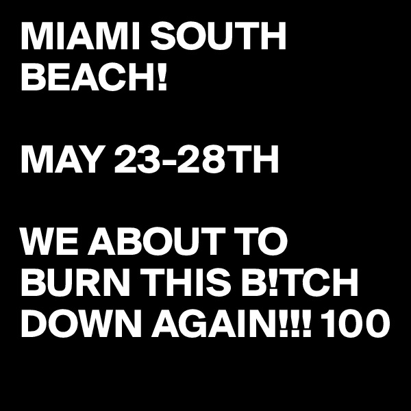MIAMI SOUTH BEACH!

MAY 23-28TH

WE ABOUT TO BURN THIS B!TCH DOWN AGAIN!!! 100