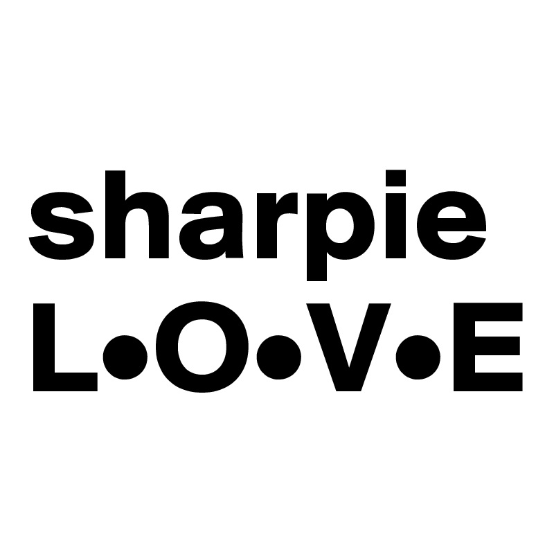 
sharpie
L•O•V•E