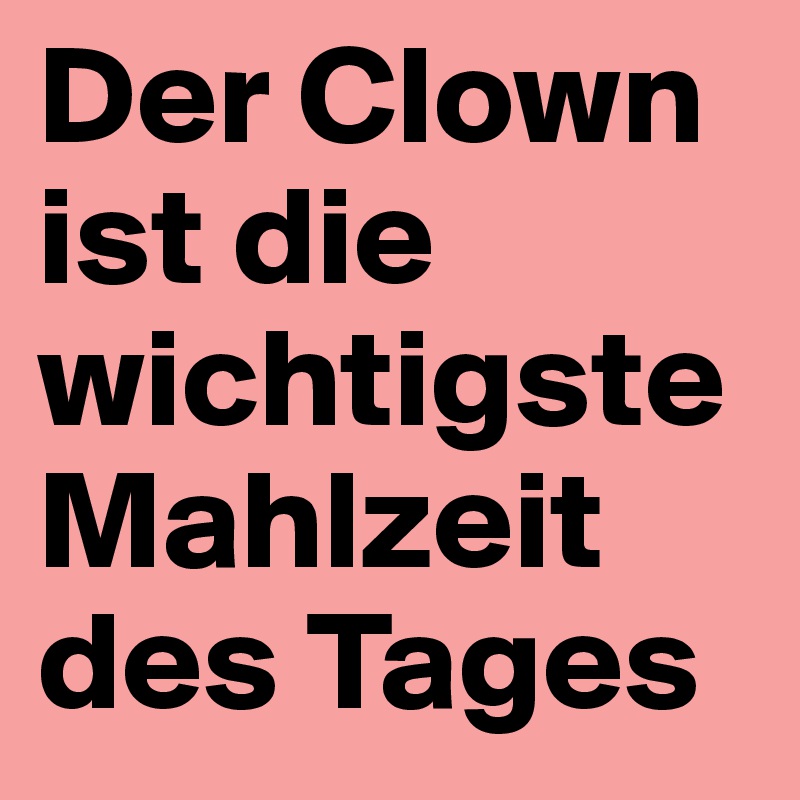 Der Clown ist die wichtigste Mahlzeit des Tages