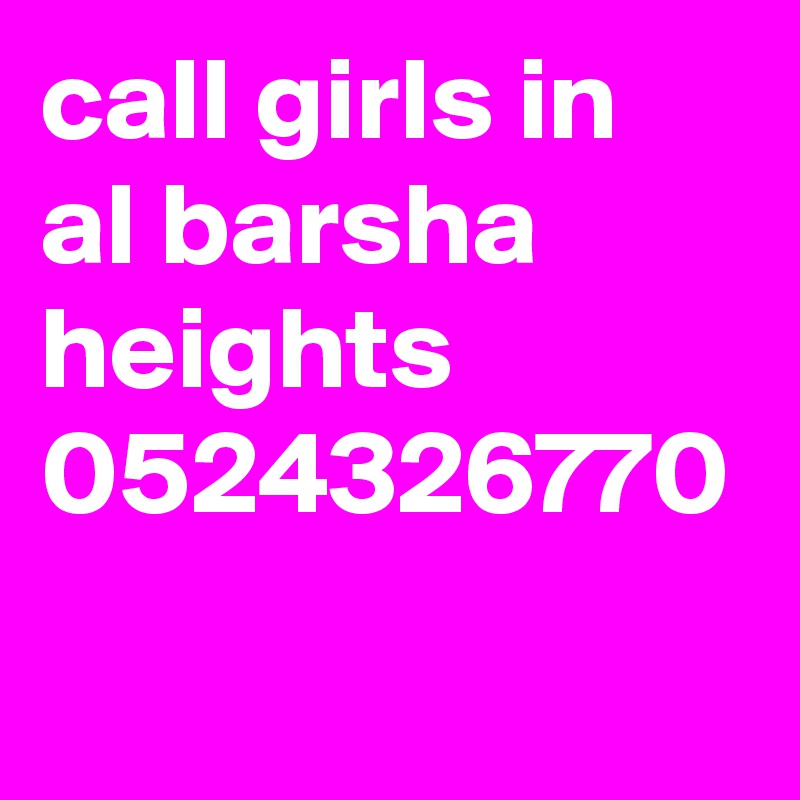 call girls in al barsha heights 0524326770