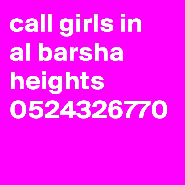 call girls in al barsha heights 0524326770