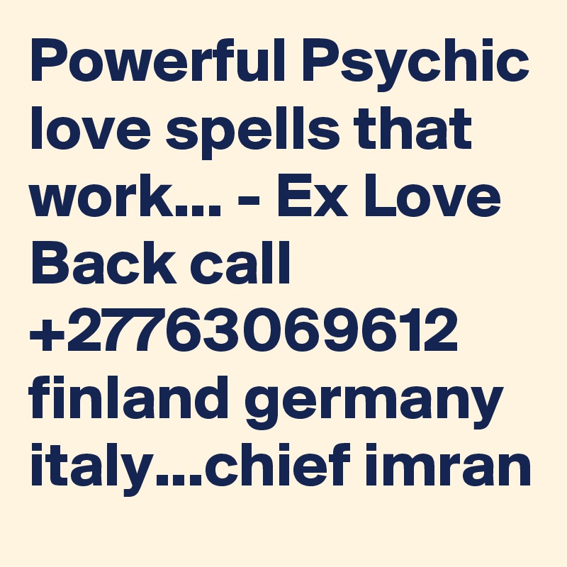 Powerful Psychic love spells that work... - Ex Love Back call +27763069612 finland germany italy...chief imran
