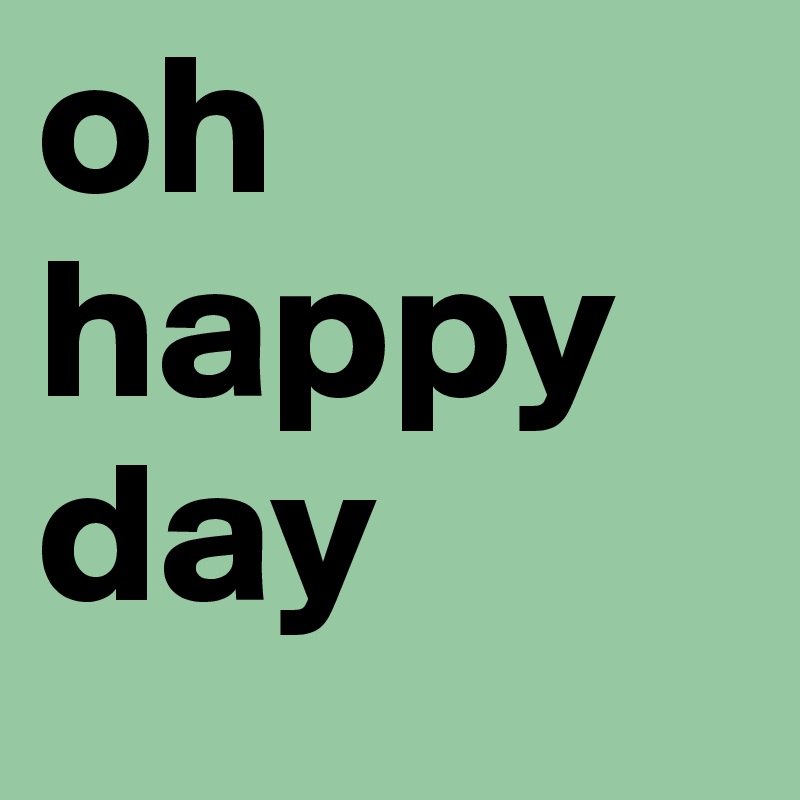 oh happy day