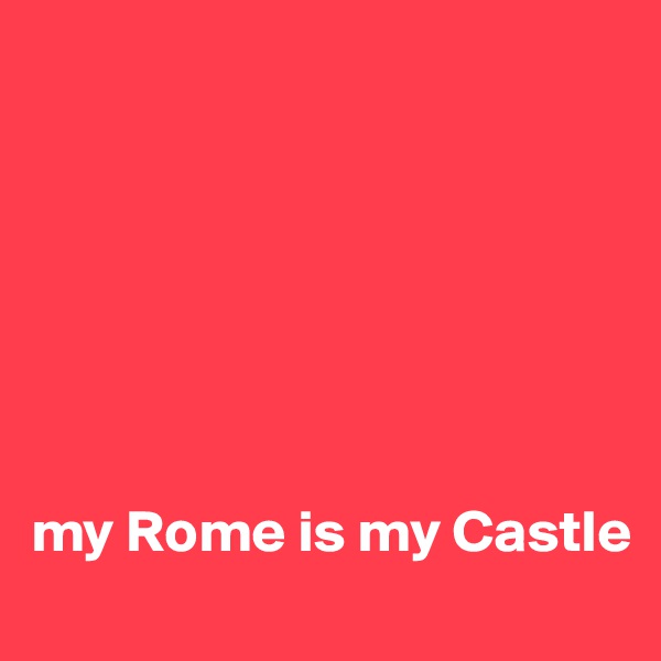 







my Rome is my Castle 