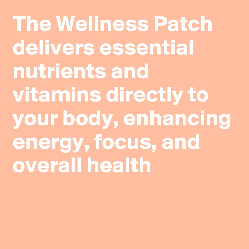 The Wellness Patch delivers essential nutrients and vitamins directly to your body, enhancing energy, focus, and overall health

