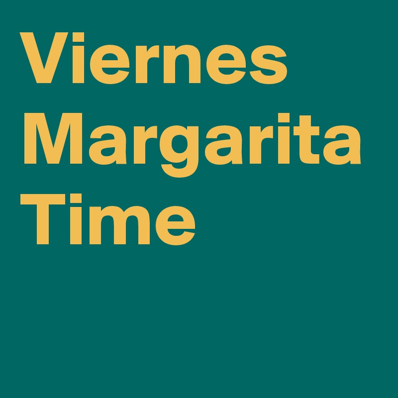 Viernes Margarita
Time 